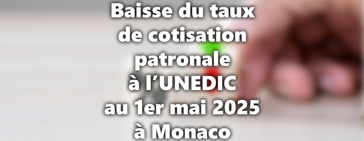 Baisse du taux de cotisation patronale à l’UNEDIC au 1er mai 2025 à Monaco