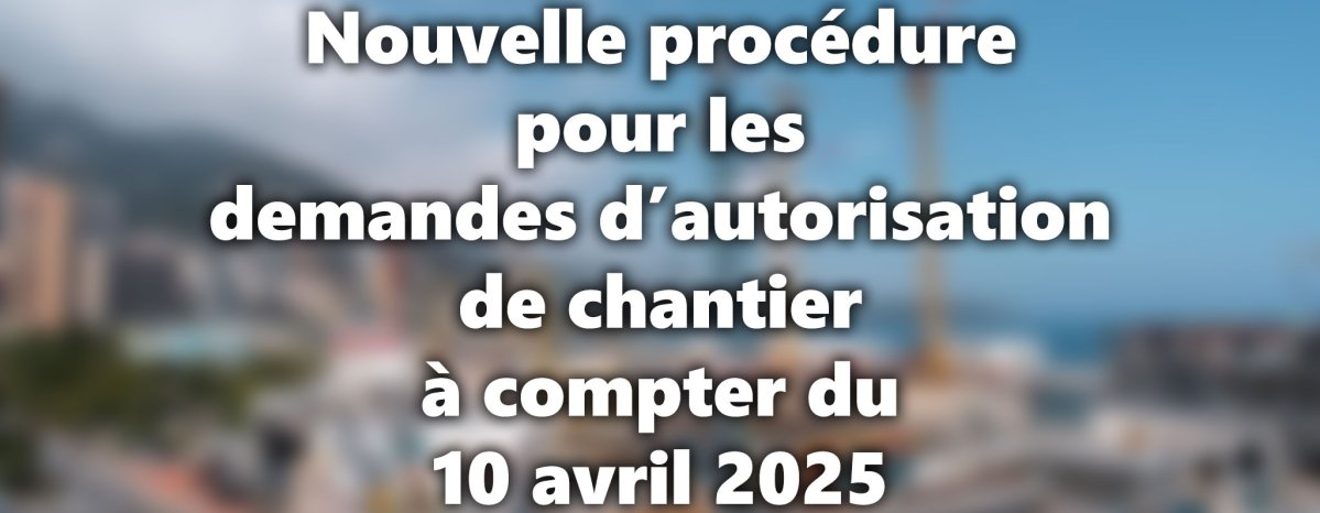 Monaco : nouvelle procédure pour les demandes d’autorisation de chantier à compter du 10 avril 2025